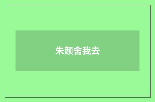 朱颜舍我去
