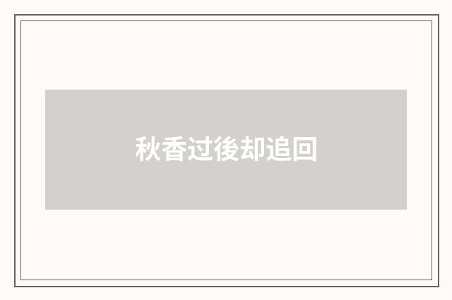 秋香过後却追回