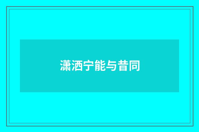 潇洒宁能与昔同