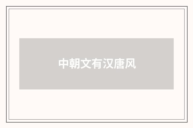中朝文有汉唐风