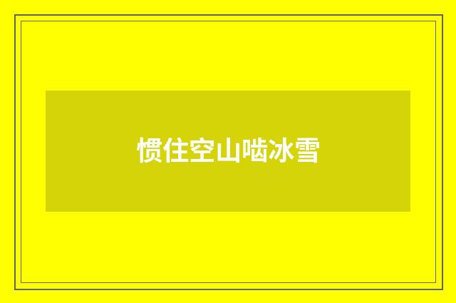 惯住空山啮冰雪