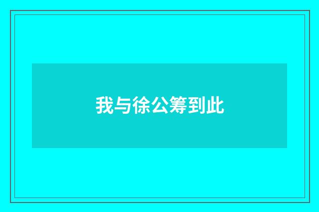 我与徐公筹到此