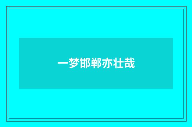 一梦邯郸亦壮哉