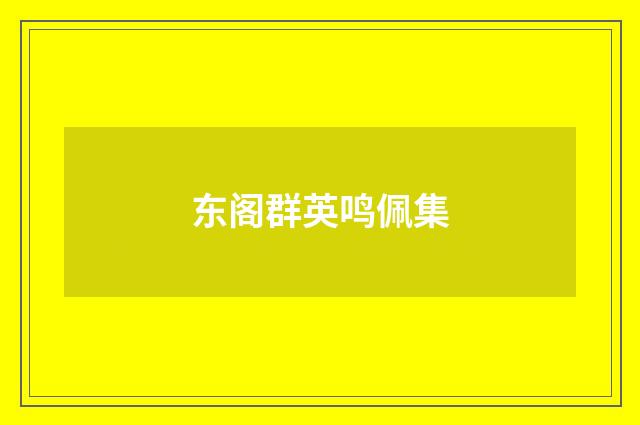 东阁群英鸣佩集