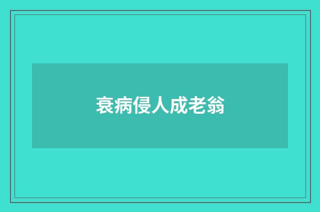 衰病侵人成老翁