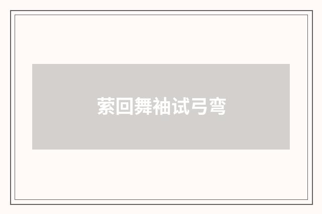 萦回舞袖试弓弯