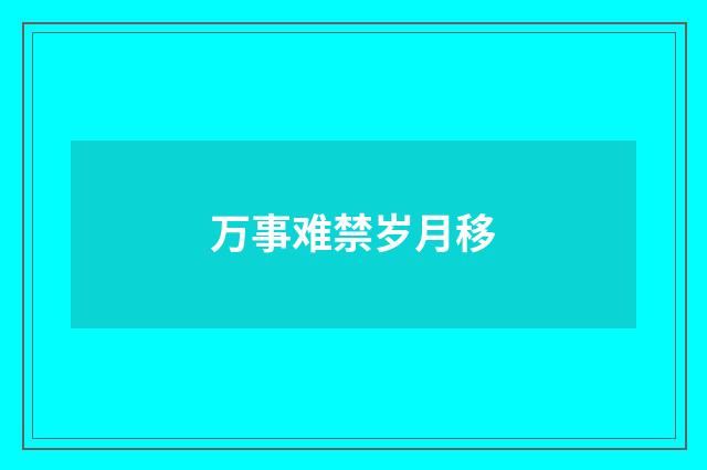 万事难禁岁月移