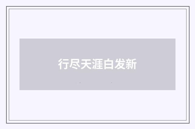 行尽天涯白发新