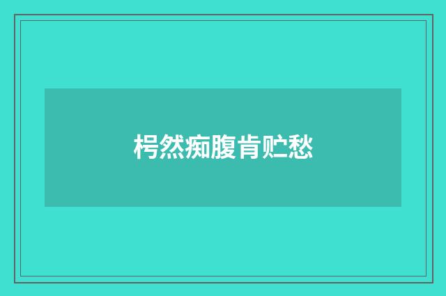 枵然痴腹肯贮愁
