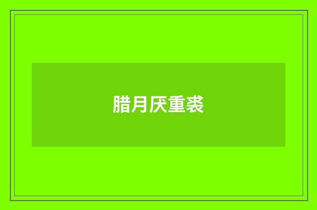 腊月厌重裘