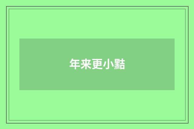 年来更小黠