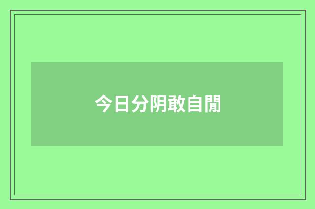 今日分阴敢自閒