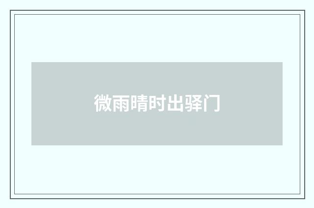 微雨晴时出驿门