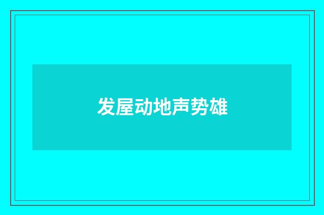 发屋动地声势雄