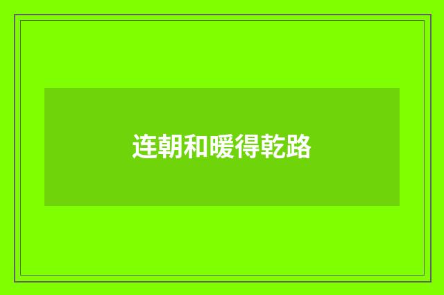 连朝和暖得乾路