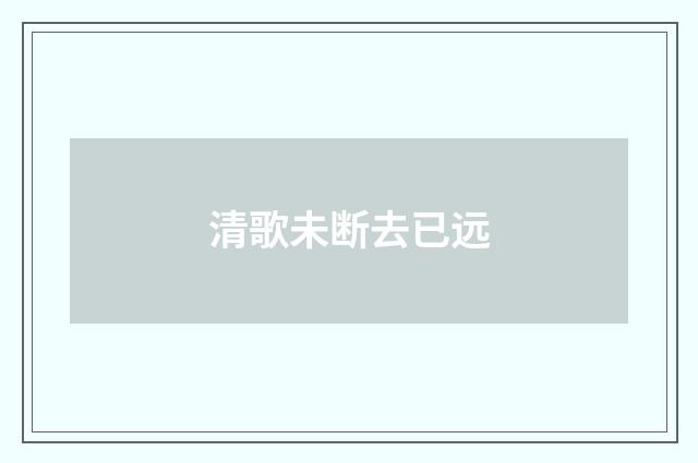 清歌未断去已远