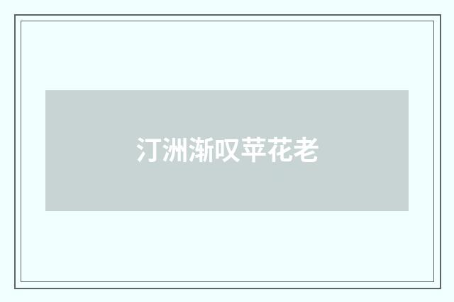 汀洲渐叹苹花老