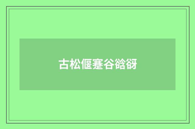 古松偃蹇谷谽谺