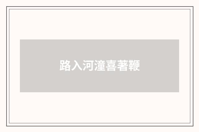 路入河潼喜著鞭