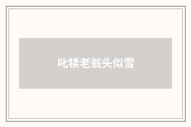 叱犊老翁头似雪