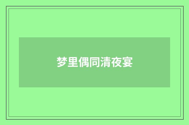 梦里偶同清夜宴