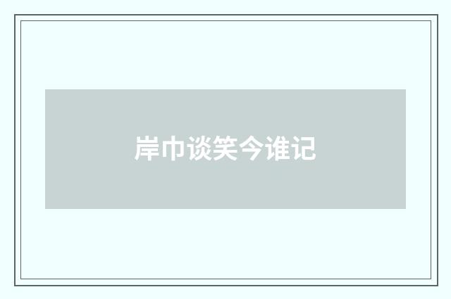 岸巾谈笑今谁记