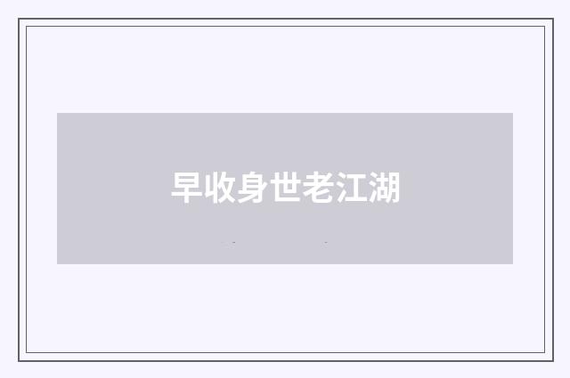 早收身世老江湖