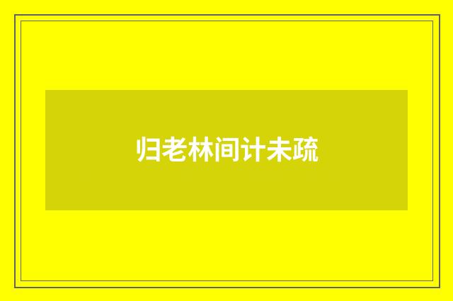 归老林间计未疏