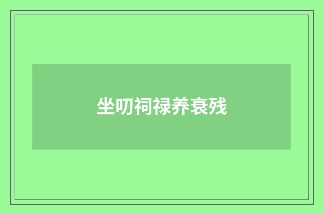 坐叨祠禄养衰残