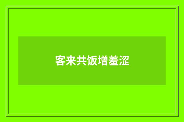 客来共饭增羞涩
