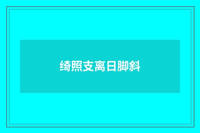 绮照支离日脚斜