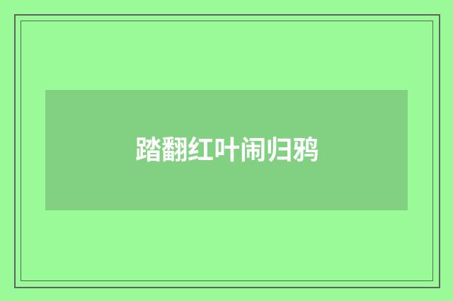 踏翻红叶闹归鸦