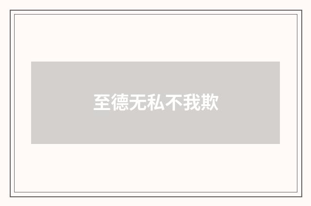 至德无私不我欺