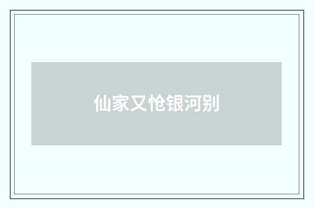 仙家又怆银河别