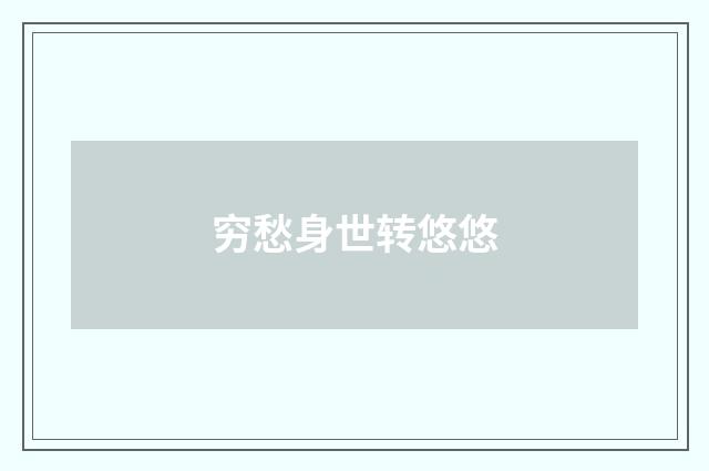 穷愁身世转悠悠