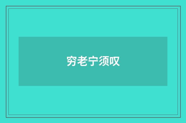 穷老宁须叹