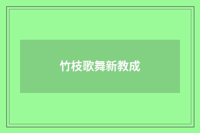 竹枝歌舞新教成