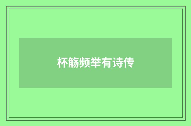 杯觞频举有诗传