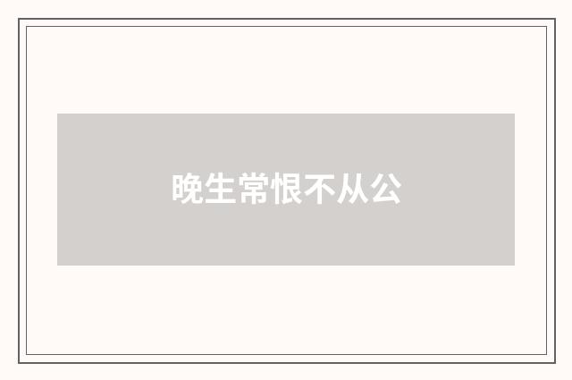 晚生常恨不从公