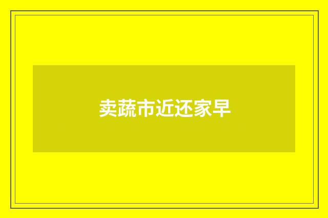 卖蔬市近还家早