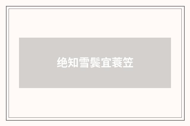 绝知雪鬓宜蓑笠