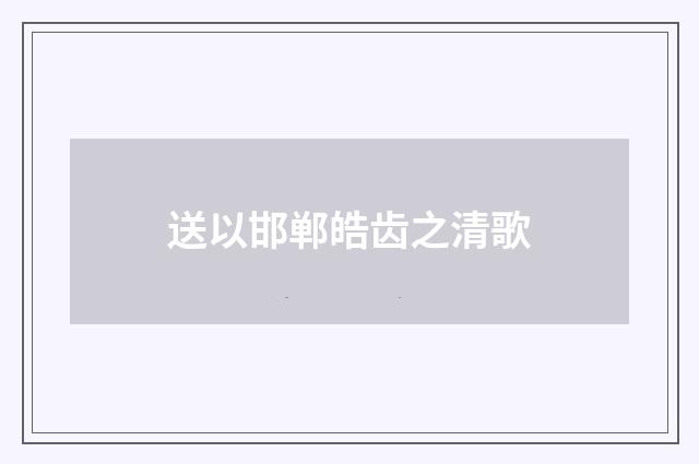 送以邯郸皓齿之清歌