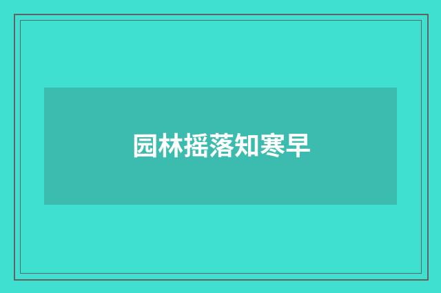 园林摇落知寒早