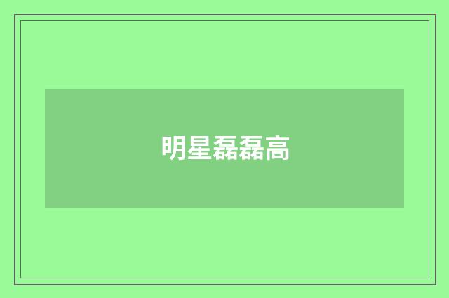 明星磊磊高