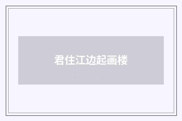 君住江边起画楼