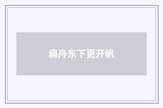 扁舟东下更开帆