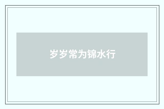 岁岁常为锦水行