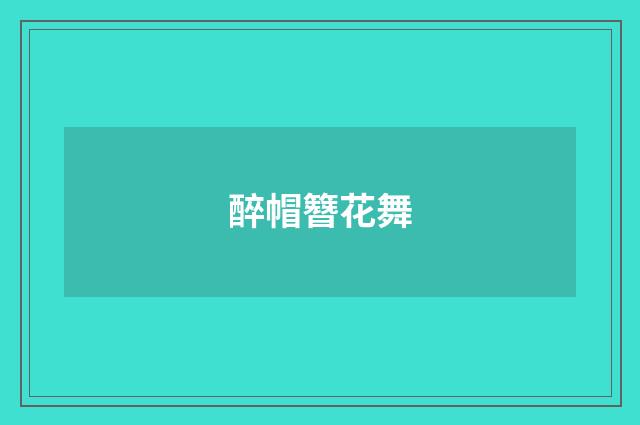醉帽簪花舞
