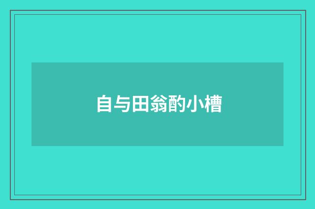 自与田翁酌小槽