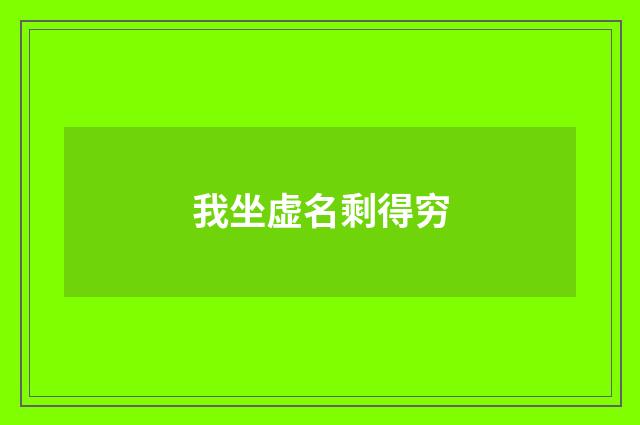 我坐虚名剩得穷